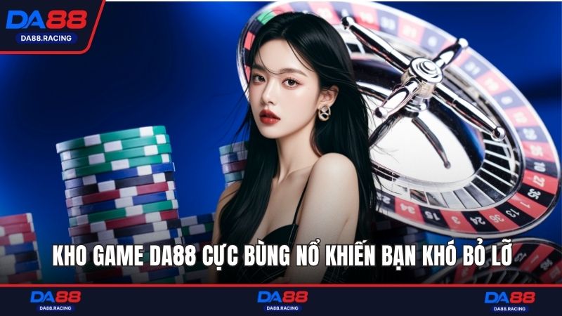 Kho game DA88 cực bùng nổ khiến bạn khó bỏ lỡ